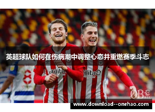 英超球队如何在伤病潮中调整心态并重燃赛季斗志