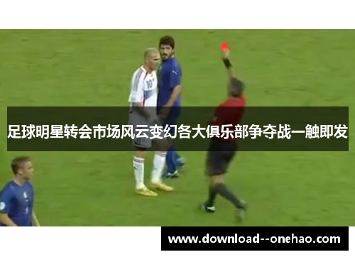 足球明星转会市场风云变幻各大俱乐部争夺战一触即发