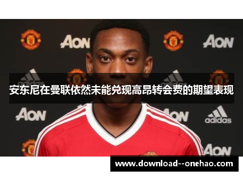 安东尼在曼联依然未能兑现高昂转会费的期望表现
