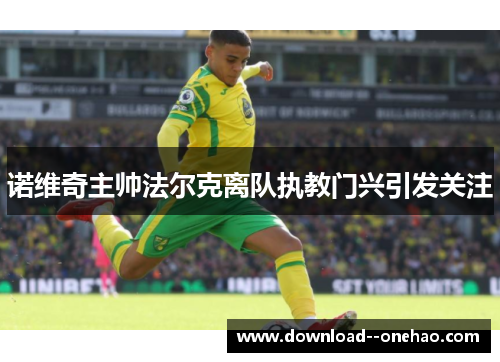 诺维奇主帅法尔克离队执教门兴引发关注
